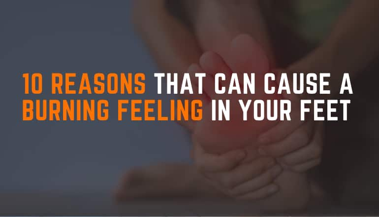 10 Reasons That Can Cause a Burning Feeling in Your Feet