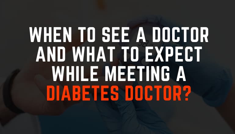 When to See a Doctor and What to Expect While Meeting a Diabetes Doctor?